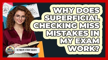 Why Does Superficial Checking Miss Mistakes In My Exam Work? - Ultimate Study Hacks