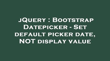jQuery : Bootstrap Datepicker - Set default picker date, NOT display value