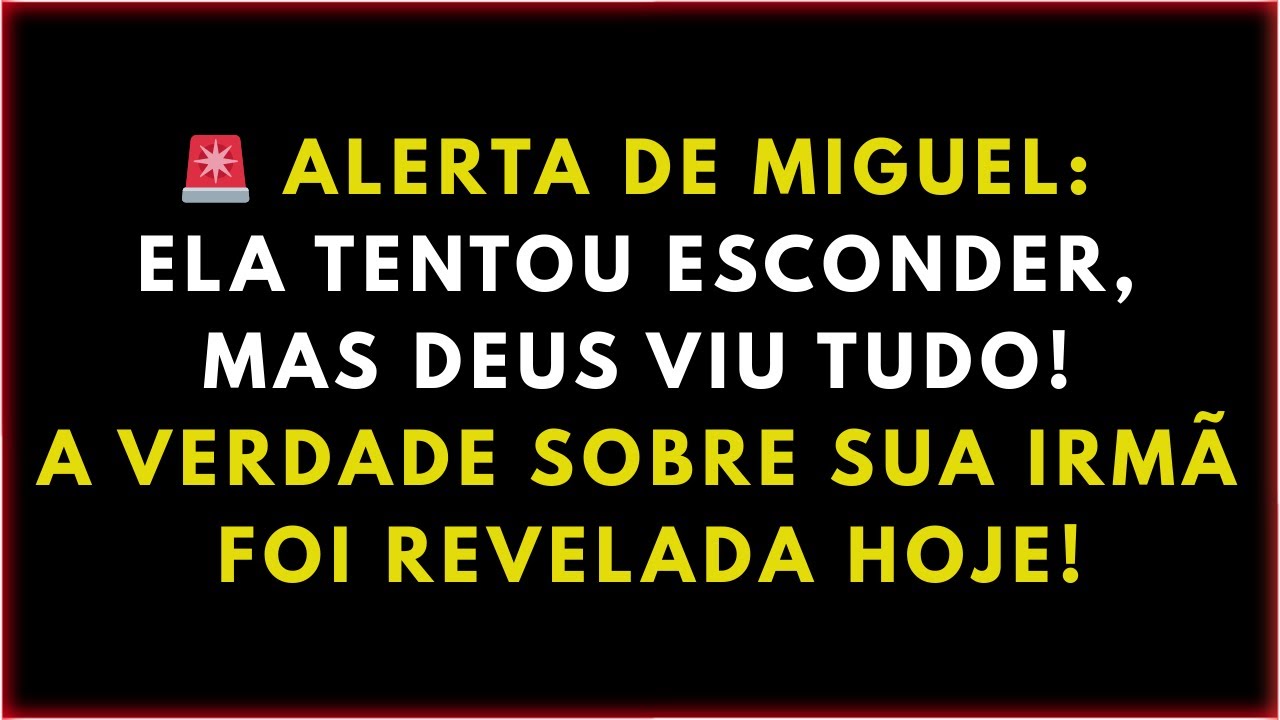 🚨 ALERTA DE MIGUEL: ELA TENTOU ESCONDER, MAS DEUS VIU TUDO! A VERDADE SOBRE SUA IRMÃ FOI REVELADA