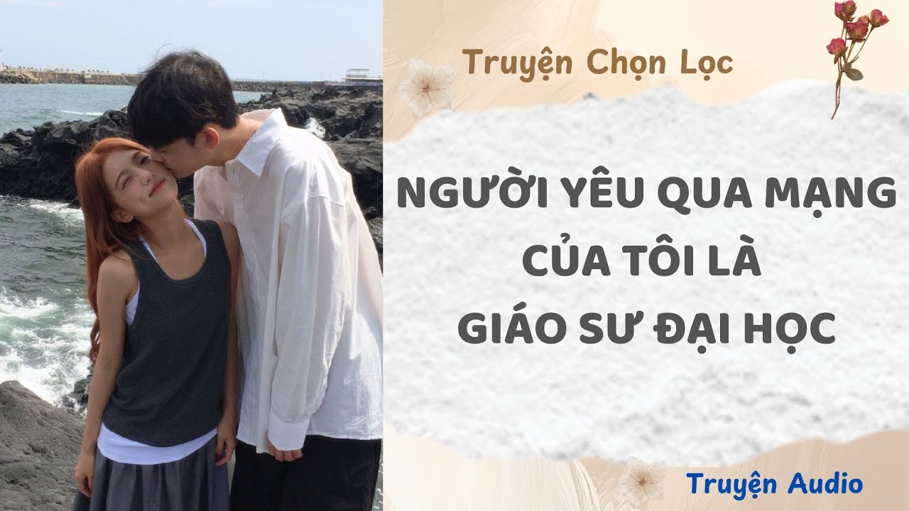 Người Yêu Qua Mạng Của Tôi Là Giáo Sư Đại Học | Truyện Audio Nấu Ăn