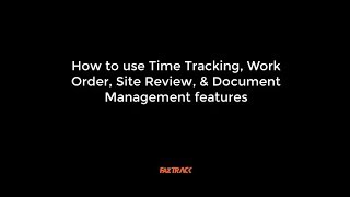 How to use Time Tracking, Work Order, Site Review &  Document Management features