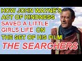 How JOHN WAYNE'S act of KINDNESS saved a LITTLE GIRLS LIFE on the set of his film THE SEARCHERS!