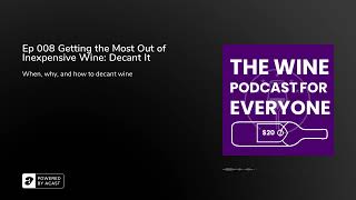 Ep 008 Getting the Most Out of Inexpensive Wine: Decant It