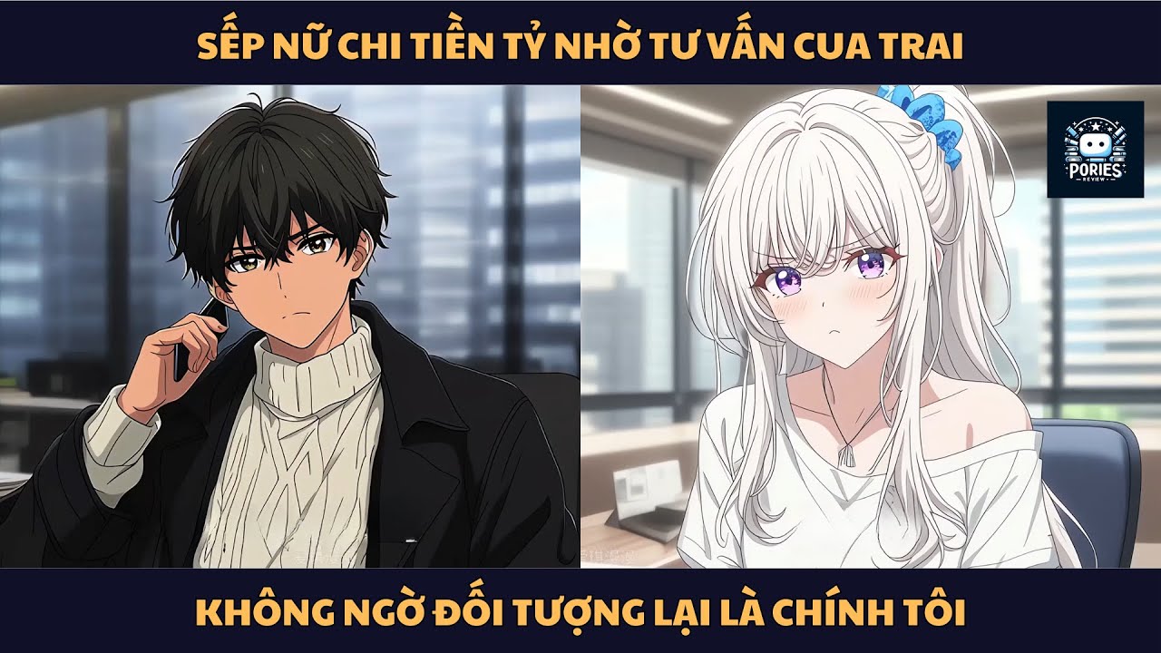 [FULL] SẾP NỮ CHI TIỀN TỶ NHỜ TƯ VẤN CUA TRAI, KHÔNG NGỜ ĐỐI TƯỢNG LẠI LÀ CHÍNH TÔI | PORIES REVIEW