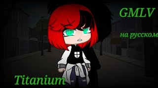 † Titanium † GMLV (с переводом) ~gacha club чит. оп.