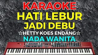 HATI LEBUR JADI DEBU - Hetty Koes Endang || KARAOKE HD - Nada Wanita