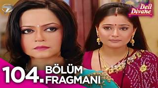 Deli Divane Bidaai Hint Dizisi 104. Bölüm Fragmanı
