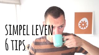 Simpel leven - 6 tips die je vandaag kunt uitvoeren