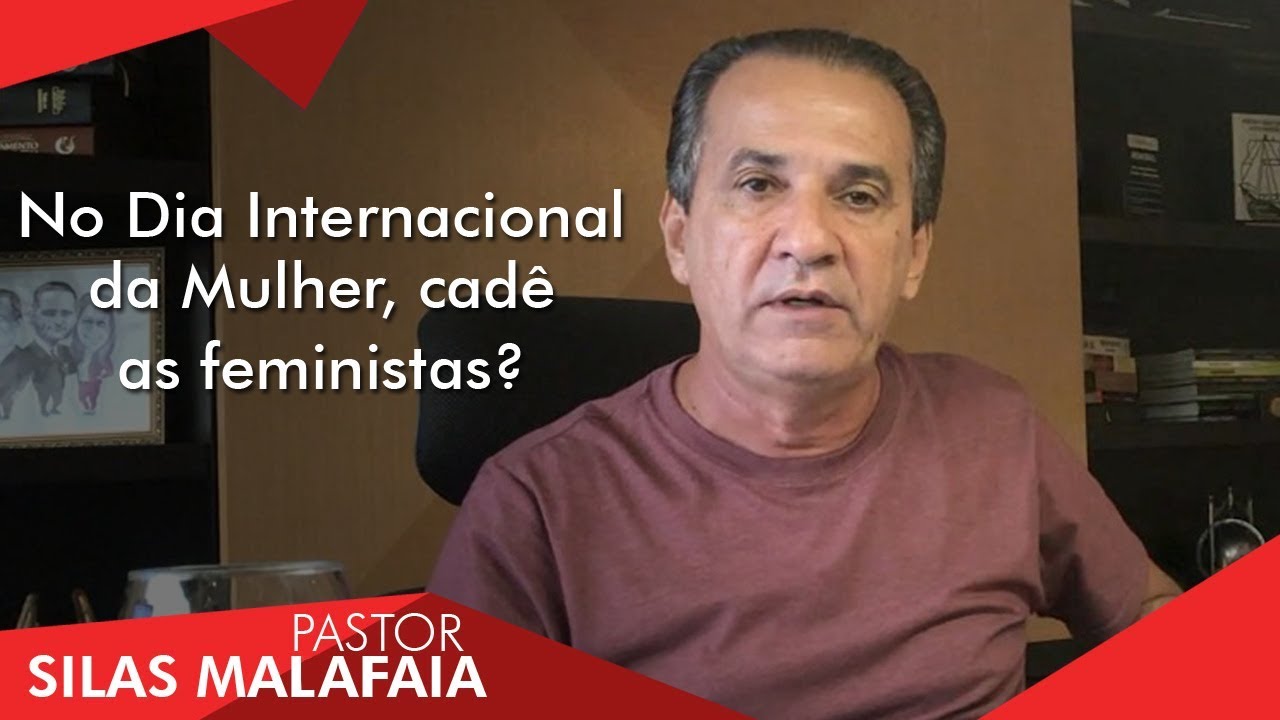 Pr  SIlas Malafaia comenta: No dia internacional da mulher, cadê as feministas?