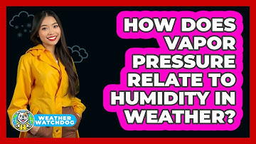 How Does Vapor Pressure Relate To Humidity In Weather? - Weather Watchdog