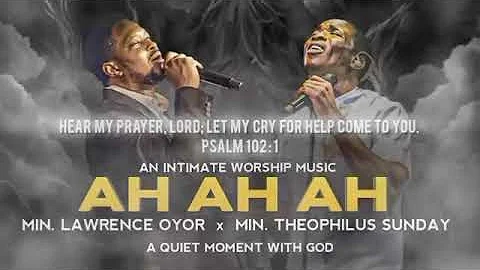 AH AH AH By Min. Lawrence Oyor & Min. Theophilus Sunday | An Intimate Prayer Music