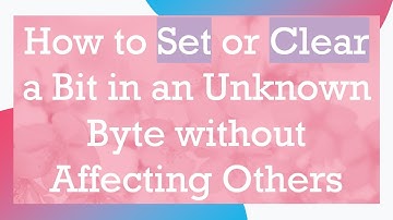 How to Set or Clear a Bit in an Unknown Byte without Affecting Others