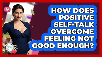 How Does Positive Self-talk Overcome Feeling Not Good Enough? - Inside Body Image