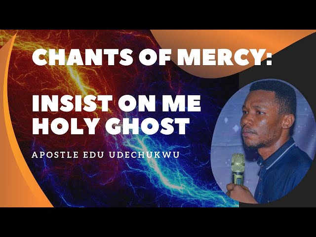 Apostle Edu Udechukwu - Chants of Mercy: Insist on me Holy Ghost class=