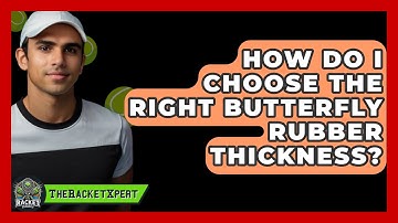 How Do I Choose The Right Butterfly Rubber Thickness? - The Racket Xpert