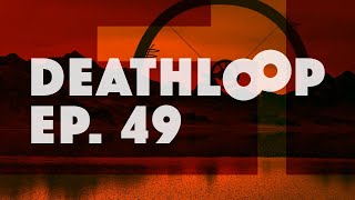 Deathloop Episode 49