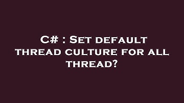 C# : Set default thread culture for all thread?