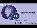 Scarlet fever  stuff you missed in history class