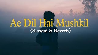 Ae Dil Hai Mushkil ( Slowed & Reverb) -Arijit Singh | Lofi song