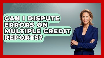 Can I Dispute Errors On Multiple Credit Reports? - Crazy About Credit Cards