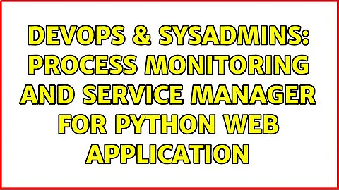 DevOps & SysAdmins: Process monitoring and service manager for Python web application