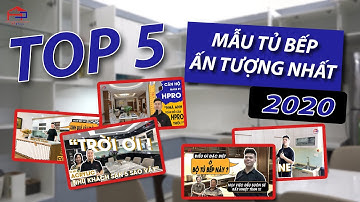 TOP 5 MẪU TỦ BẾP "ĐỈNH" NHẤT CỦA HPRO NĂM 2020 | Nội Thất Hpro