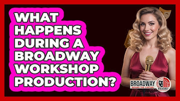 What Happens During a Broadway Workshop Production?