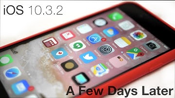 iOS 10.3.2 - A Few Days Later