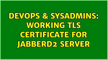 DevOps & SysAdmins: Working TLS certificate for jabberd2 server