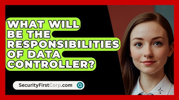 What Will Be The Responsibilities Of Data Controller? - SecurityFirstCorp.com
