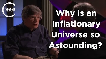 Alan Guth - Why is an Inflationary Universe so Astounding?