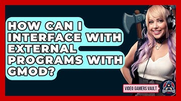 How Can I Interface With External Programs With GMod? - Video Gamers Vault