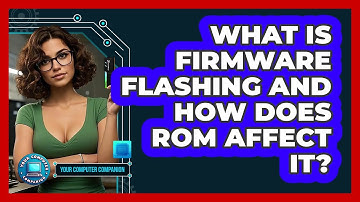 What Is Firmware Flashing And How Does ROM Affect It? - Your Computer Companion