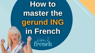 How to master the gerund ING in French