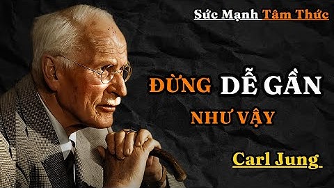 Carl Jung : Khi Bạn Trở Nên Khó Gần , Đây Là Điều Thực Sự Xảy Ra