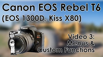 Canon EOS Rebel T6 (1300D, Kiss X80) Video 3: Menus, Custom Functions, with Explanations of Each
