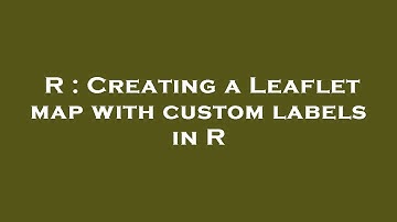 R : Creating a Leaflet map with custom labels in R