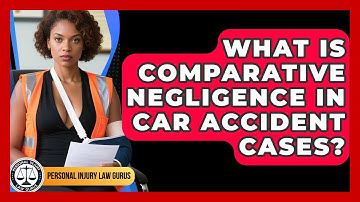 What Is Comparative Negligence In Car Accident Cases? - Personal Injury Law Gurus