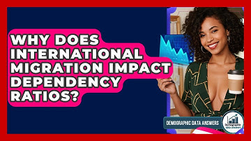 Why Does International Migration Impact Dependency Ratios? - Demographic Data Answers