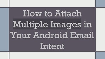 How to Attach Multiple Images in Your Android Email Intent