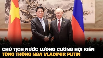 Chủ tịch nước Lương Cường hội kiến Tổng thống Nga Vladimir Putin | VTV4
