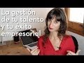 Cómo Gestionar Tu Talento Para Tu Éxito Empresarial