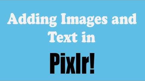 Pixlr Lesson 2: Adding Text and Images in Pixlr