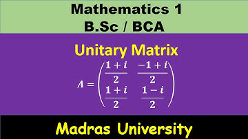 Unitary matrix | Matrices | Mathematics 1 | Madras University