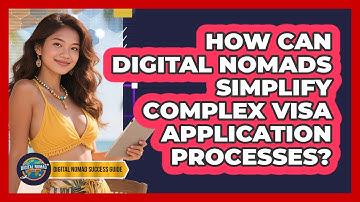 How Can Digital Nomads Simplify Complex Visa Application Processes? - Digital Nomad Success Guide