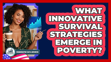 What Innovative Survival Strategies Emerge In Poverty? - Demographic Data Answers