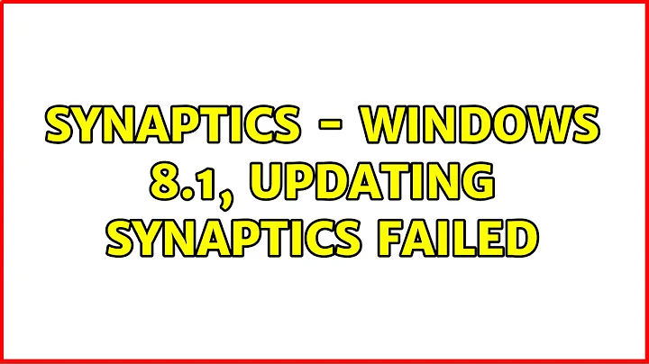 Synaptics - Windows 8.1, updating Synaptics failed (4 Solutions!!)