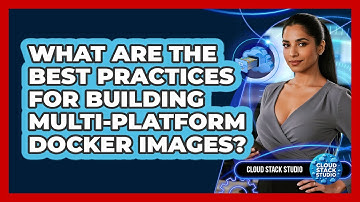 What Are The Best Practices For Building Multi-platform Docker Images? - Cloud Stack Studio