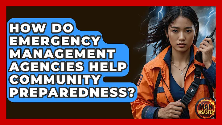 How Do Emergency Management Agencies Help Community Preparedness? - Man vs. Disaster