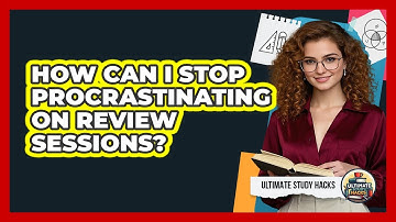How Can I Stop Procrastinating On Review Sessions? - Ultimate Study Hacks